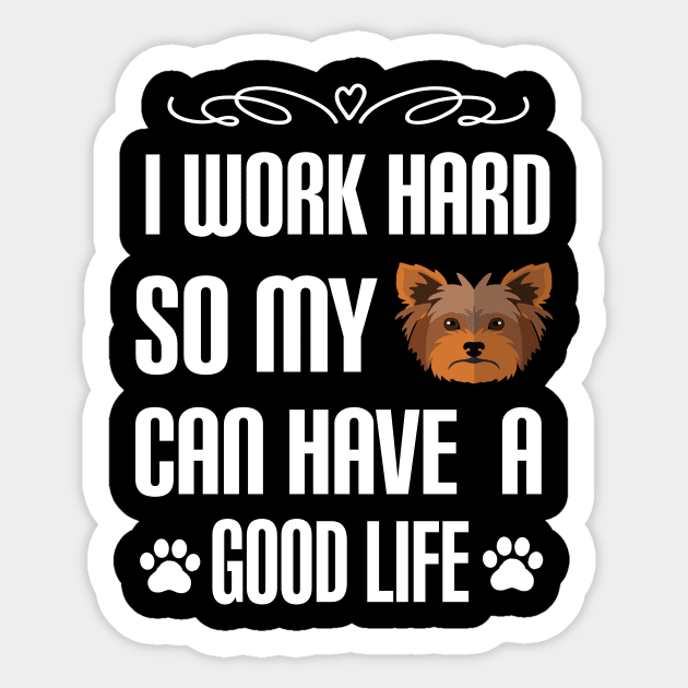 I Work Hard So My yorkie Can Have a good life: Yorkshire terrier Dog gift Sticker by ARBEEN Art